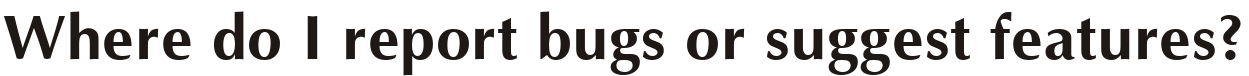 Where do I report bugs or suggest features?